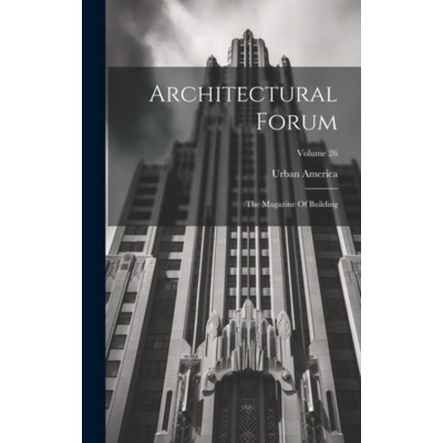(영문도서) Architectural Forum: The Magazine Of Building; Volume 26 Hardcover, Legare Street Press, English, 9781020192180