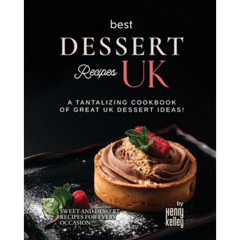 (영문도서) Best Dessert Recipes - UK: A Tantalizing Cookbook of Great UK Dessert Ideas! Paperback, Independently Published, English, 9798378209590