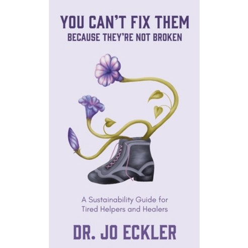 You Can''t Fix Them--Because They''re Not Broken: A Sustainability Guide for Tired Helpers and Healers Hardcover, Spiral Staircase Publishing, English, 9781734665949