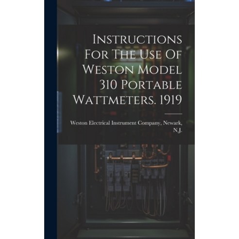 (영문도서) Instructions For The Use Of Weston Model 310 Portable Wattmeters. 1919 Hardcover, Legare Street Press, English, 9781019476383