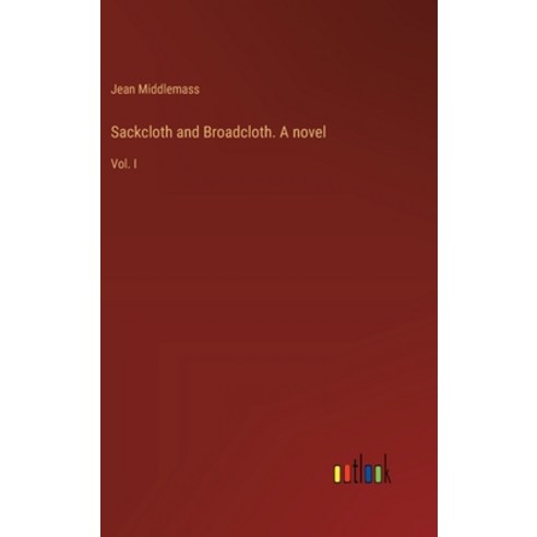 (영문도서) Sackcloth and Broadcloth. A novel: Vol. I Hardcover, Outlook Verlag, English, 9783385452244
