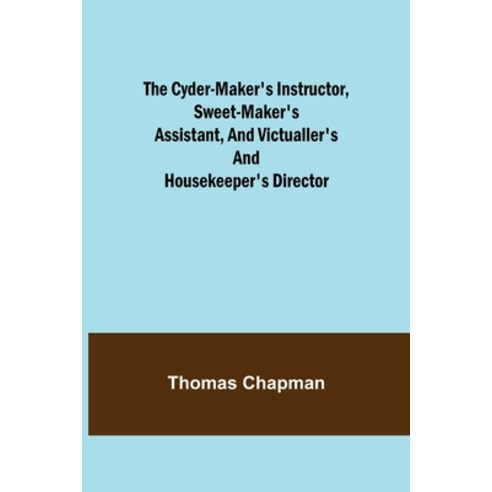 (영문도서) The Cyder-Maker''s Instructor Sweet-Maker''s Assistant and Victualler''s and Housekeeper''s Dir... Paperback, Alpha Edition, English, 9789356230064