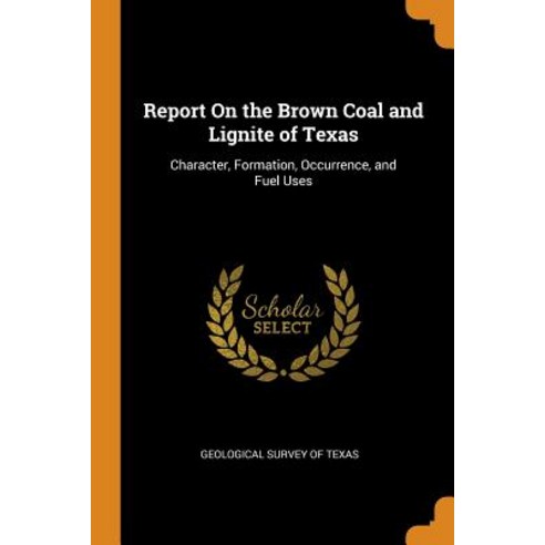 (영문도서) Report On the Brown Coal and Lignite of Texas: Character Formation Occurrence and Fuel Uses Paperback, Franklin Classics, English, 9780342174232