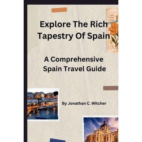 (영문도서) Explore the Rich Tapestry of Spain: A Comprehensive Spain Travel Guide Paperback, Independently Published, English, 9798860549371