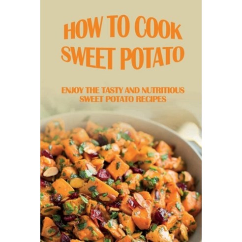 (영문도서) How To Cook Sweet Potato: Enjoy The Tasty And Nutritious Sweet Potato Recipes: Sweet Potato R... Paperback, Independently Published, English, 9798452292050