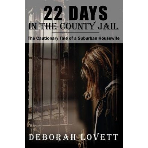 22 Days in the County Jail: The cautionary tale of a suburban housewife Paperback, Independently Published, English, 9781797644929