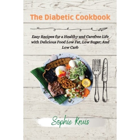 (영문도서) The Diabetic Cookbook: Easy Recipes for a Healthy and Carefree Life with Delicious Food Low F... Paperback, Sophie Kruis, English, 9781802239102