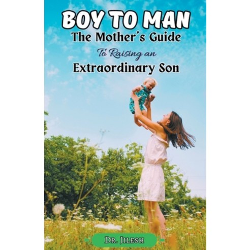 (영문도서) Boy to Man: The Mother''s Guide to Raising an Extraordinary Son Paperback, Dr. Jilesh, English, 9798223513384
