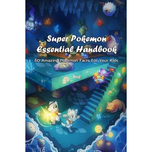 Super Pokemon Essential Handbook: 60 Amazing Pokemon Facts For Your Kids: Many Interesting Facts Abo... Paperback, Independently Published