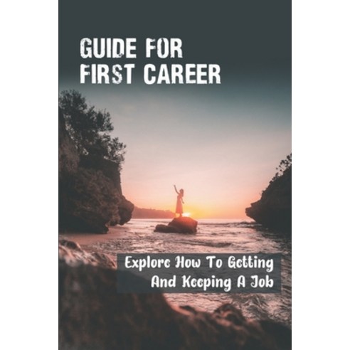 (영문도서) Guide For First Career: Explore How To Getting And Keeping A Job: The New Graduates Paperback, Independently Published, English, 9798545028771