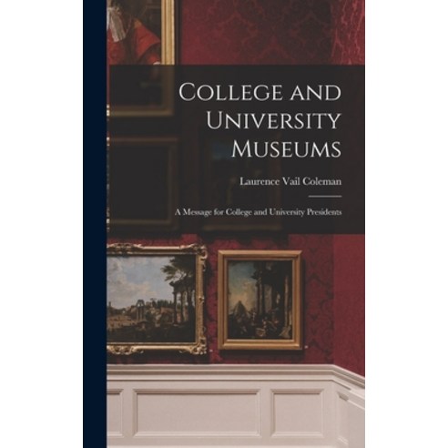 (영문도서) College and University Museums: a Message for College and University Presidents Hardcover, Hassell Street Press, English, 9781014131546