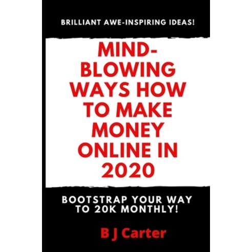 (영문도서) Mind-blowing Ways How To Make Money Online In 2020: Bootstrap Your Way To 20K Monthly Paperback, Independently Published, English, 9781659718874