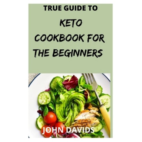 (영문도서) True guide to keto cookbook for the beginners Paperback, Independently Published, English, 9798543577141