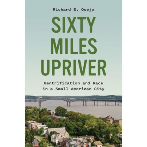 (영문도서) Sixty Miles Upriver: Gentrification and Race in a Small American City Hardcover, Princeton University Press, English, 9780691211329