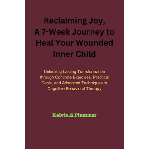 (영문도서) Reclaiming Joy: A 7-Week Journey to Heal Your Wounded Inner Child: Unlocking Lasting Transfor... Paperback, Independently Published, English, 9798871554807
