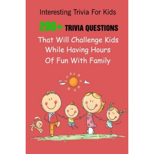 (영문도서) Interesting Trivia For Kids: 200+ Trivia Questions That Will Challenge Kids While Having Hour... Paperback, Independently Published, English, 9798749702491