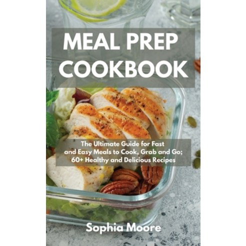 Meal Prep Cookbook: The Ultimate Guide for Fast and Easy Meals to Cook Grab and Go; 60+ Healthy and... Hardcover, Charlie Creative Lab Ltd, English, 9781801851725