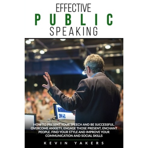 Effective Public Speaking: How To Present Your Speech And Be Successful. Overcome Anxiety Engage Th... Paperback, Independently Published