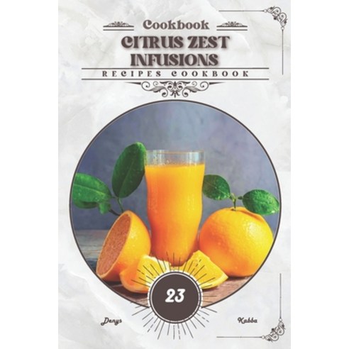 (영문도서) Citrus Zest Infusions: Recipes cookbook Paperback, Independently Published, English, 9798879563924
