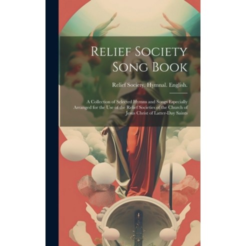 (영문도서) Relief Society Song Book: A Collection of Selected Hymns and Songs Especially Arranged for th... Hardcover, Legare Street Press, English, 9781019610343