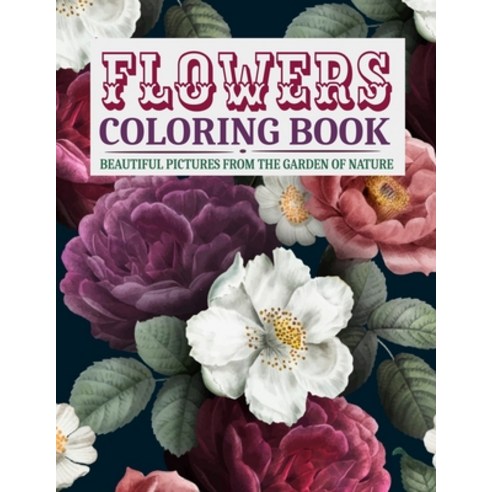 Flowers Coloring Book Beautiful Pictures from the Garden of Nature: Coloring Books For Adults Featur... Paperback, Independently Published, English, 9798718905533