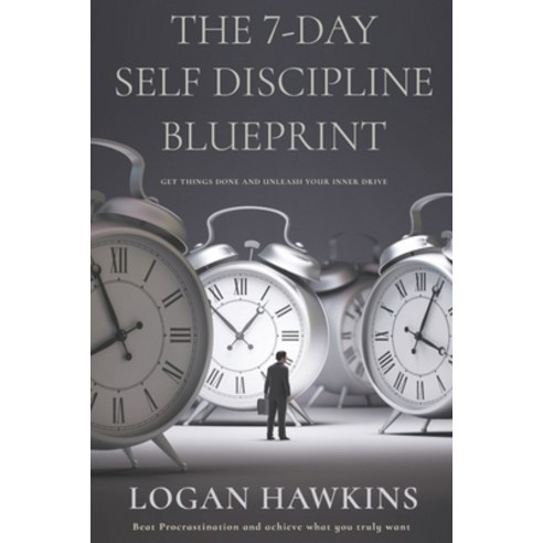 The 7-Day Self Discipline Blueprint: Get Things Done and Unleash Your Inner Drive Paperback, Independently Published