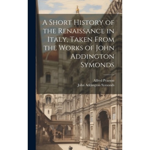 (영문도서) A Short History of the Renaissance in Italy Taken From the Works of John Addington Symonds Hardcover, Legare Street Press, English, 9781019887172