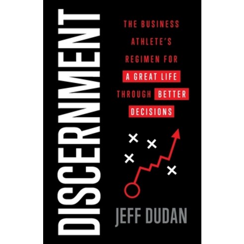 Discernment: The Business Athlete''s Regimen for a Great Life through Better Decisions Paperback, Will to Win Media Group