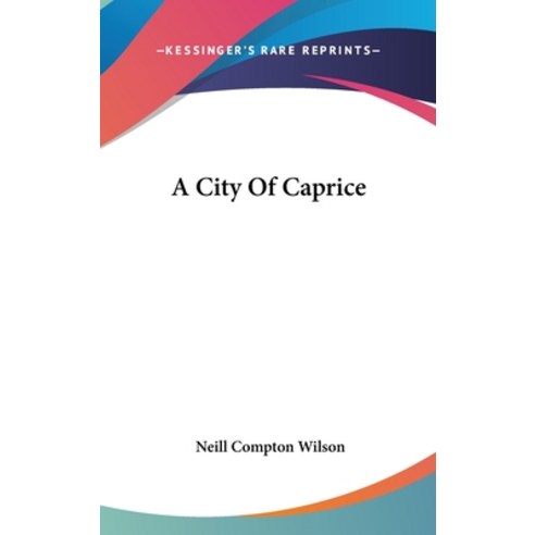 A City Of Caprice Hardcover, Kessinger Publishing