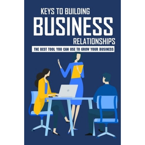 (영문도서) Keys To Building Business Relationships: The Best Tool You Can Use To Grow Your Business: The... Paperback, Independently Published, English, 9798545877478