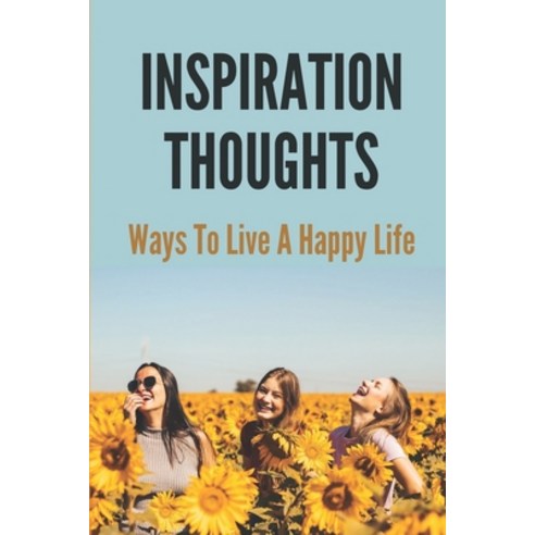 (영문도서) Inspiration Thoughts: Ways To Live A Happy Life: How To Reduce Stress Paperback, Independently Published, English, 9798520752011