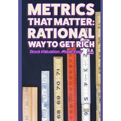 (영문도서) Metrics That Matter: Rational Way to Get Rich: Stock Valuation Made Easy Paperback, Independently Published, English, 9798882811807