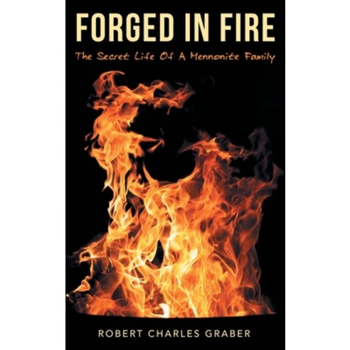 (영문도서) Forged in Fire: The Secret Life of a Mennonite Family Hardcover, WestBow Press, English, 9781664257849