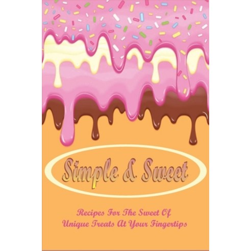 (영문도서) Simple & Sweet: Recipes For The Sweet Of Unique Treats At Your Fingertips: Low-Carb Paperback, Independently Published, English, 9798522641221