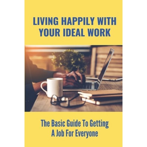 (영문도서) Living Happily With Your Ideal Work: The Basic Guide To Getting A Job For Everyone: How To Fi... Paperback, Independently Published, English, 9798543916674