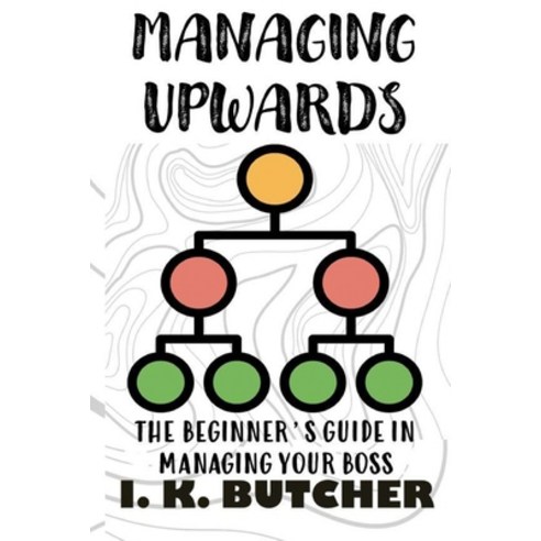 Managing Upwards: The Beginner''s Guide in Managing Your Boss Paperback, Independently Published, English, 9798573076058