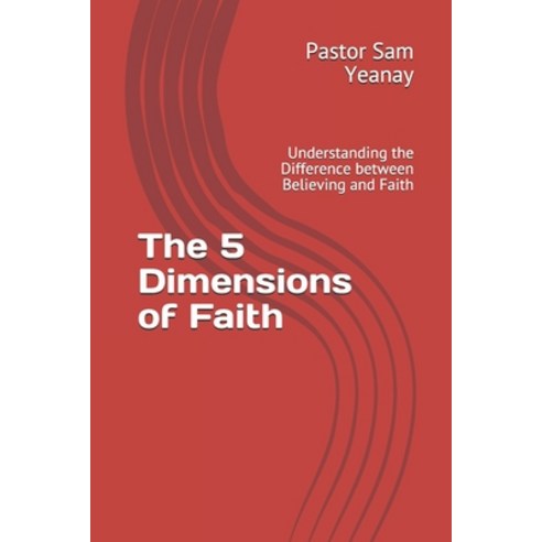 The 5 Dimensions of Faith: Understanding the Difference between Believing and Faith Paperback, Independently Published, English, 9798623439444