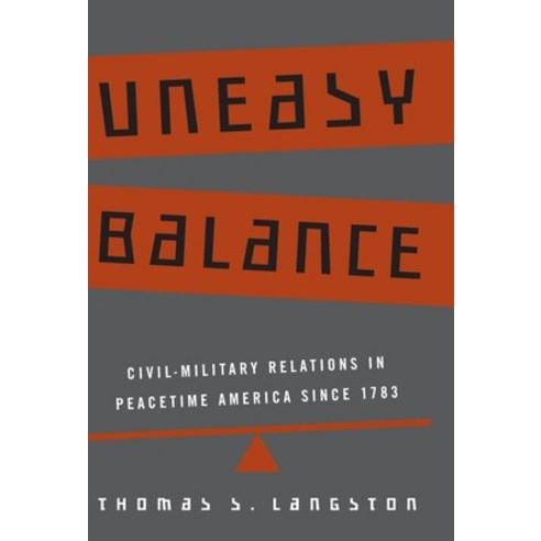 (영문도서) Uneasy Balance: Civil-Military Relations in Peacetime America Since 1783 (Uitgawe and Revised) Hardcover, Johns Hopkins University Press, English, 9780801874215