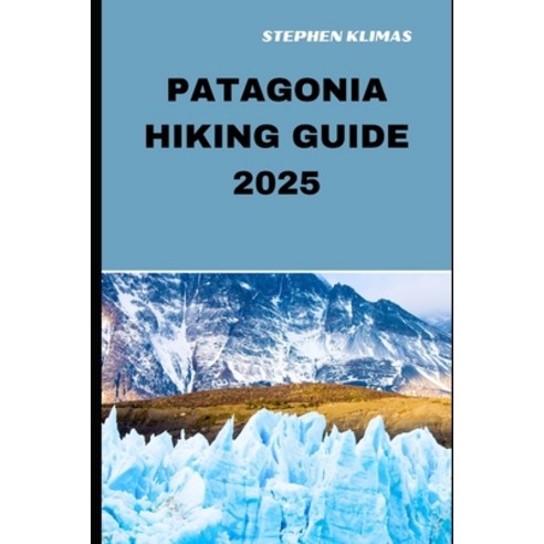 (영문도서) Patagonia Hiking Guide 2025: Step-by-Step to the Best Hiking Experiences of Pat... Paperback, Independently Published, English, 9798308824190