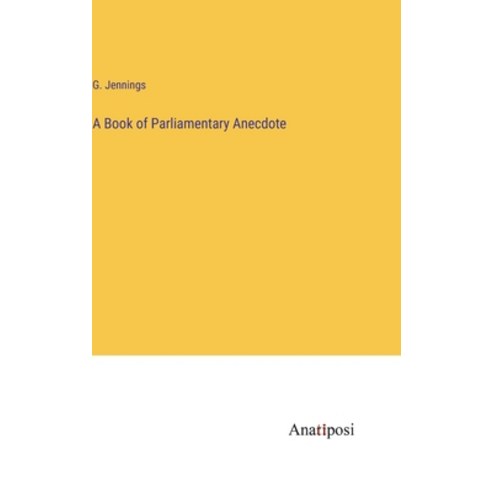 (영문도서) A Book of Parliamentary Anecdote Hardcover, Anatiposi Verlag, English, 9783382150655
