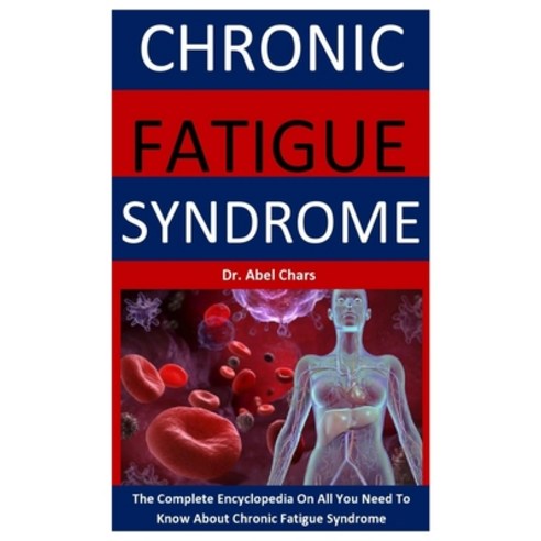 Chronic Fatigue Syndrome: The Complete Encyclopedia On All You Need To Know About Chronic Fatigue Sy... Paperback, Independently Published