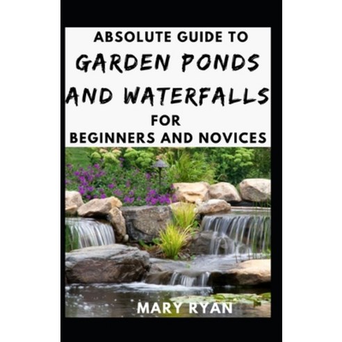 (영문도서) Absolute Guide To Garden Ponds And Waterfalls For Beginners Novices Paperback, Independently Published, English, 9798512891353