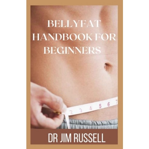 Bellyfat Handbook for Beginners: Ultimate Beginner''s Guide To Lose Belly Fat And Weight Deliciously ... Paperback, Independently Published, English, 9798720323844