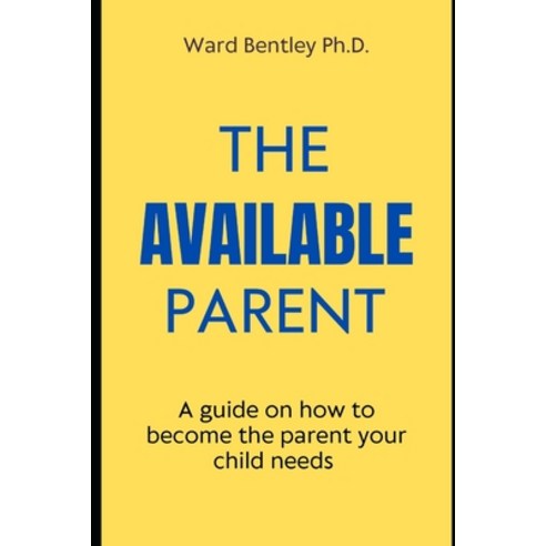 (영문도서) The Available Parent: A guide on how to become the parent your child needs Paperback, Independently Published, English, 9798867775193
