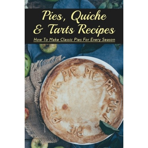 (영문도서) Pies Quiche & Tarts Recipes: How To Make Classic Pies For Every Season: How To Make A Foolpr... Paperback, Independently Published, English, 9798518785359