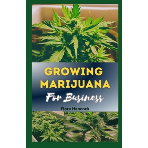 (영문도서) Growing Marijuana for Business: The Complete Guide & Successfully Grow Cannabis Business Mode... Paperback, Independently Published, English, 9798867023775