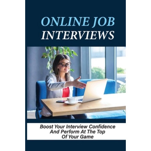 (영문도서) Online Job Interviews: Boost Your Interview Confidence And Perform At The Top Of Your Game: J... Paperback, Independently Published, English, 9798545152292