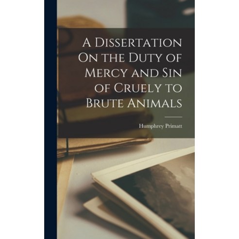 (영문도서) A Dissertation On the Duty of Mercy and Sin of Cruely to Brute Animals Hardcover, Legare Street Press, English, 9781016683807