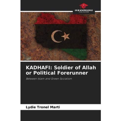 (영문도서) Kadhafi: Soldier of Allah or Political Forerunner Paperback, Our Knowledge Publishing, English, 9786206056768