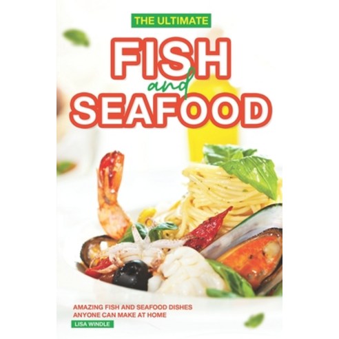 (영문도서) The Ultimate Fish and Seafood Cookbook: Amazing Fish and Seafood Dishes Anyone Can Make at Home Paperback, Independently Published, English, 9798869544674
